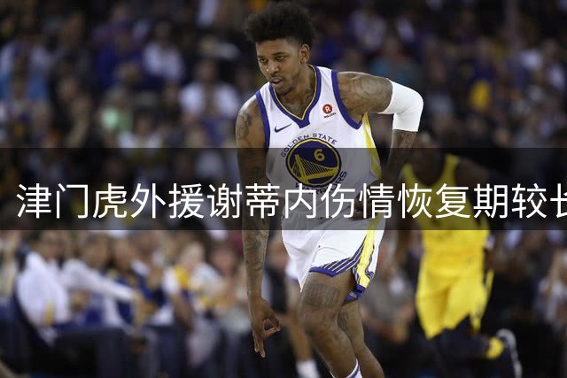 津门虎外援谢蒂内伤情恢复期较长 将缺席多轮联赛