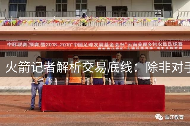 火箭记者解析交易底线：除非对手崩盘 否则不会牺牲未来