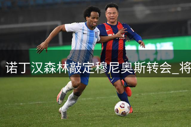 诺丁汉森林敲定穆尼奥斯转会 将支付2200万英镑基础费用